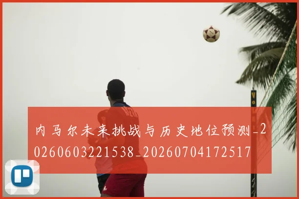 内马尔未来挑战与历史地位预测_20260603221538_20260704172517
