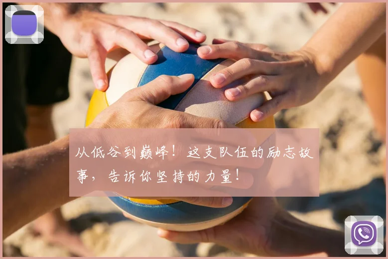 从低谷到巅峰!这支队伍的励志故事,告诉你坚持的力量!