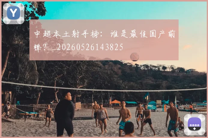 中超本土射手榜：谁是最佳国产前锋？_20260526143825