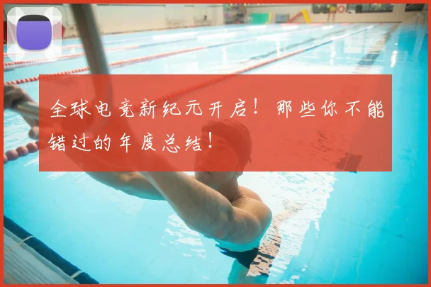 全球电竞新纪元开启！那些你不能错过的年度总结！