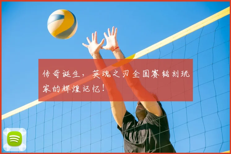 传奇诞生,英魂之刃全国赛铭刻玩家的辉煌记忆!
