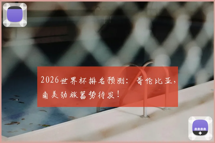 2026世界杯排名预测:哥伦比亚,南美劲旅蓄势待发!