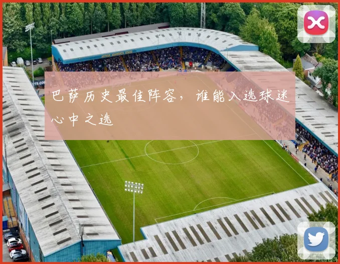 巴萨历史最佳阵容，谁能入选球迷心中之选